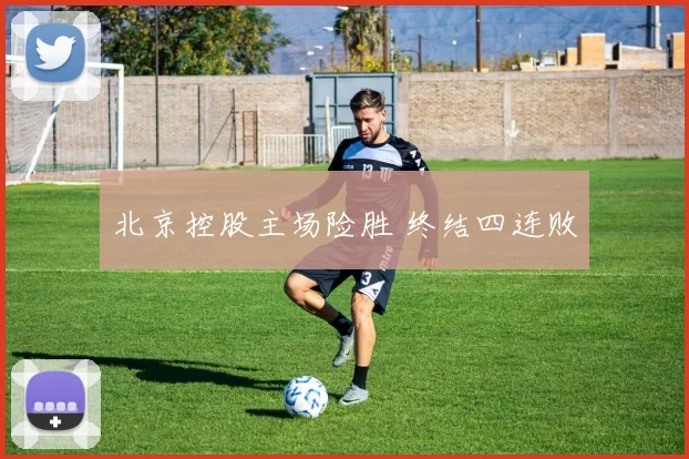 北京控股主场险胜 终结四连败