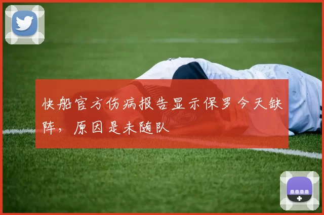 快船官方伤病报告显示保罗今天缺阵，原因是未随队