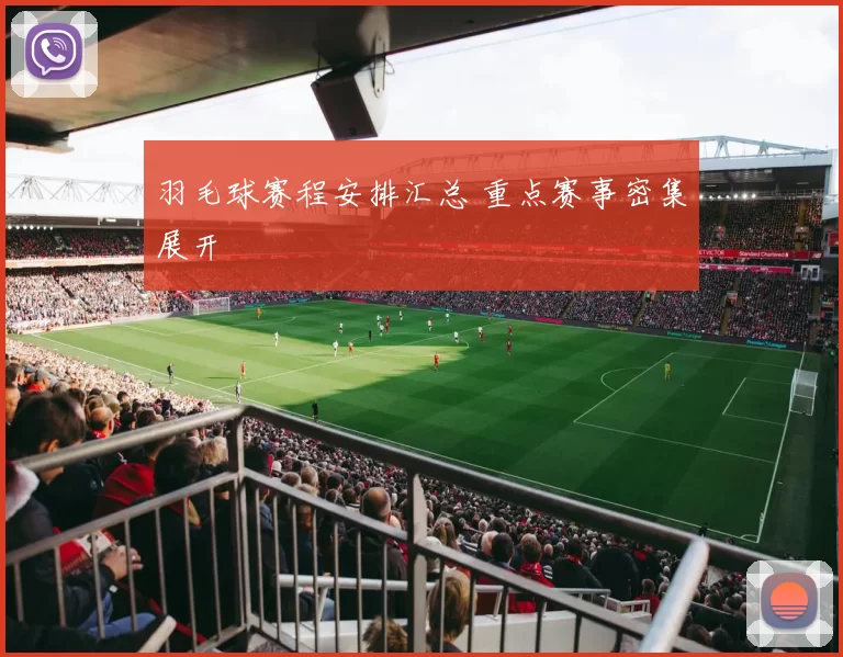 羽毛球赛程安排汇总 重点赛事密集展开