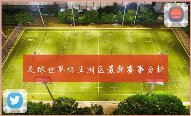 足球世界杯亚洲区最新赛事分析