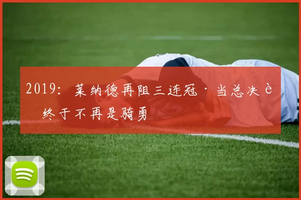 2019：莱纳德再阻三连冠·当总决赛终于不再是骑勇