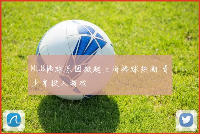 MLB棒球乐园掀起上海棒球热潮 青少年投入游戏